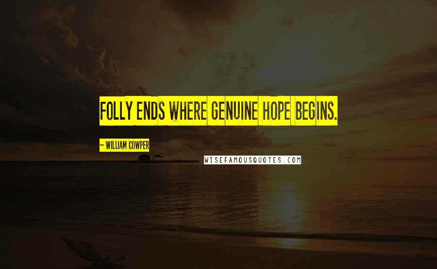 William Cowper Quotes: Folly ends where genuine hope begins.