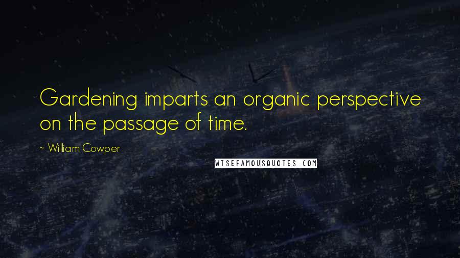 William Cowper Quotes: Gardening imparts an organic perspective on the passage of time.