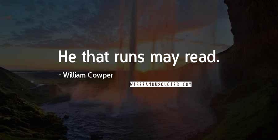 William Cowper Quotes: He that runs may read.