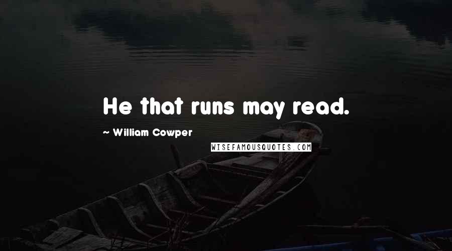 William Cowper Quotes: He that runs may read.