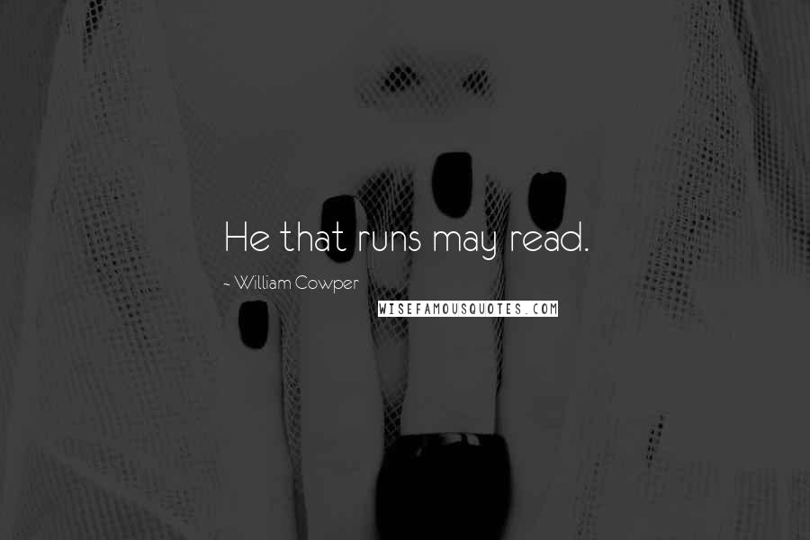 William Cowper Quotes: He that runs may read.