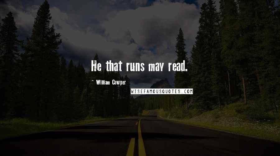 William Cowper Quotes: He that runs may read.