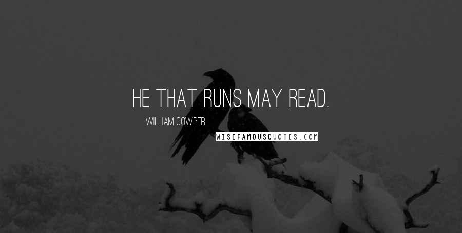William Cowper Quotes: He that runs may read.