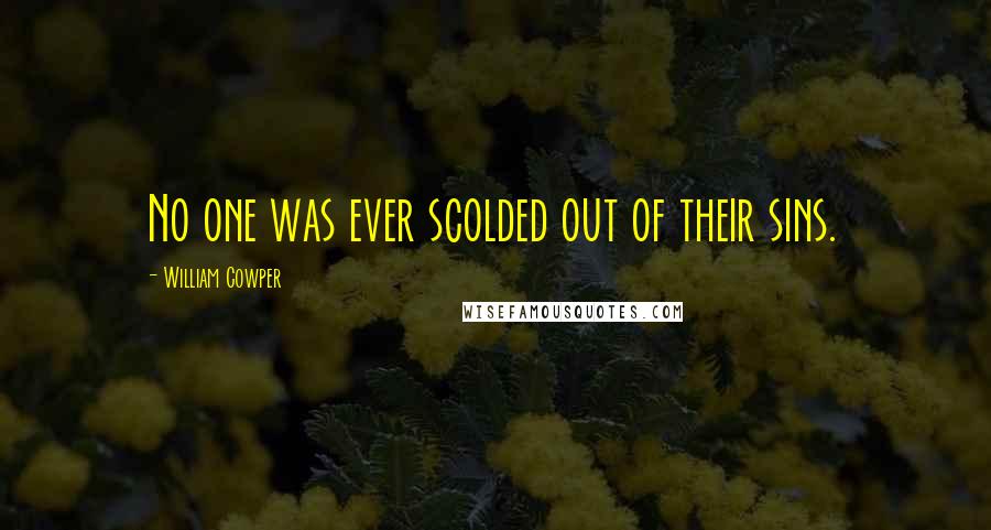 William Cowper Quotes: No one was ever scolded out of their sins.