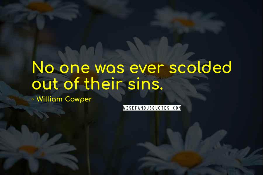 William Cowper Quotes: No one was ever scolded out of their sins.