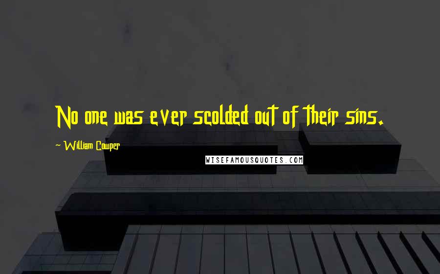 William Cowper Quotes: No one was ever scolded out of their sins.