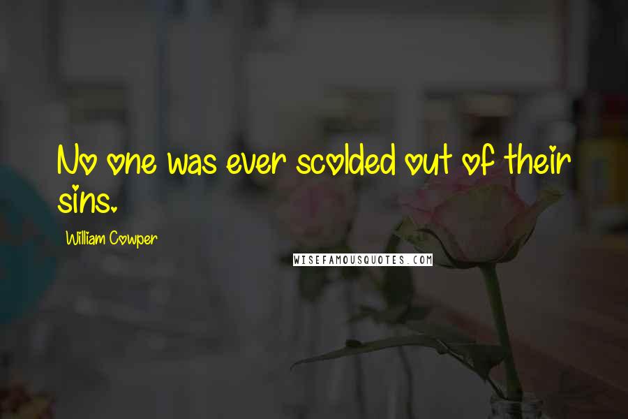 William Cowper Quotes: No one was ever scolded out of their sins.