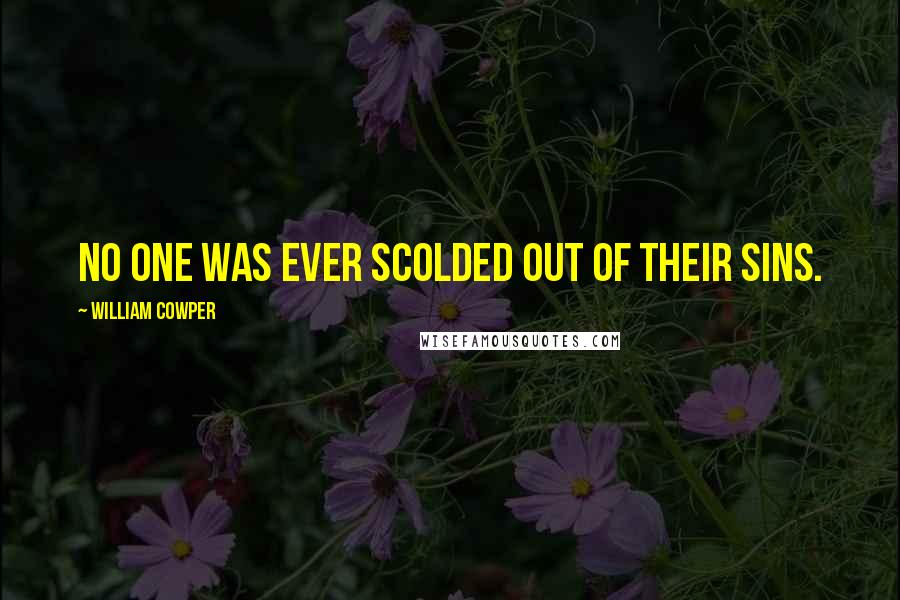 William Cowper Quotes: No one was ever scolded out of their sins.