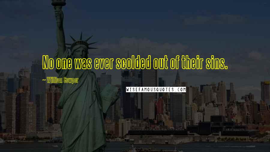 William Cowper Quotes: No one was ever scolded out of their sins.