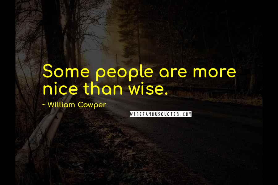 William Cowper Quotes: Some people are more nice than wise.