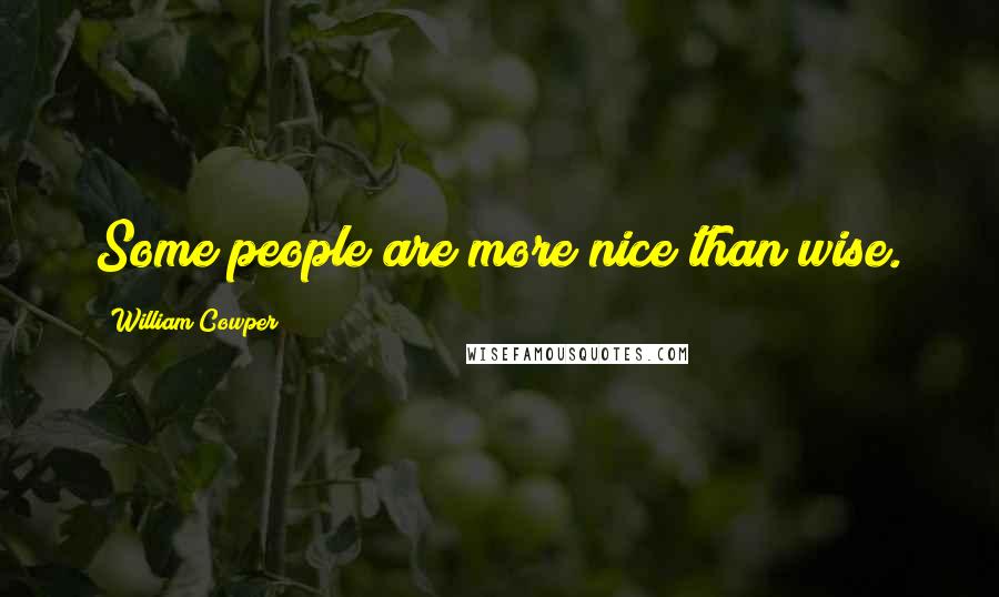 William Cowper Quotes: Some people are more nice than wise.