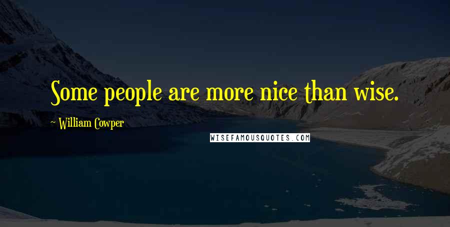 William Cowper Quotes: Some people are more nice than wise.