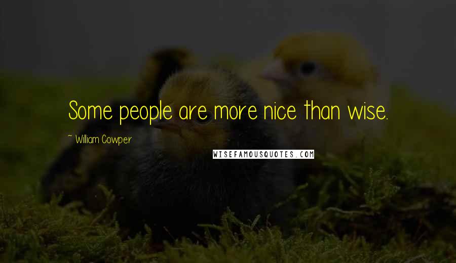 William Cowper Quotes: Some people are more nice than wise.