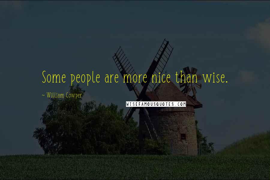 William Cowper Quotes: Some people are more nice than wise.