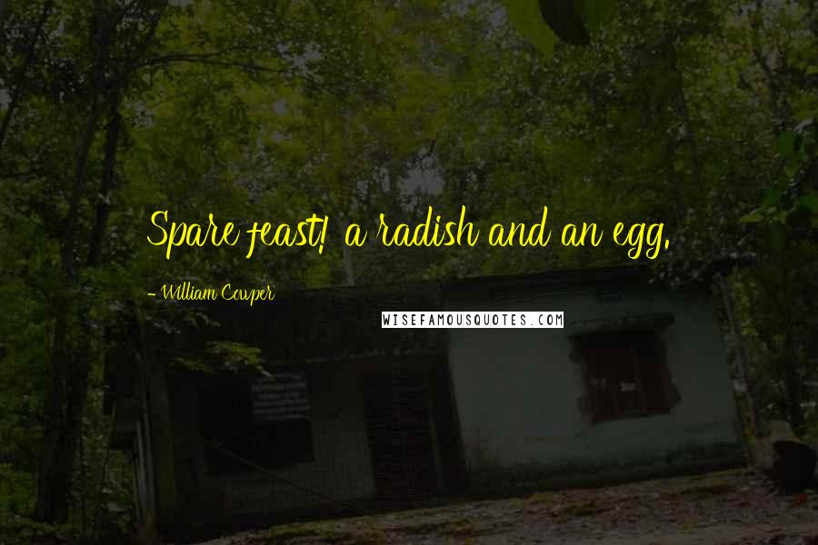 William Cowper Quotes: Spare feast! a radish and an egg.