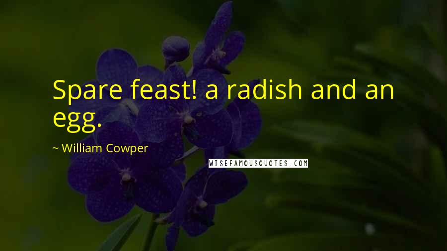 William Cowper Quotes: Spare feast! a radish and an egg.