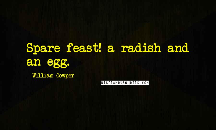 William Cowper Quotes: Spare feast! a radish and an egg.