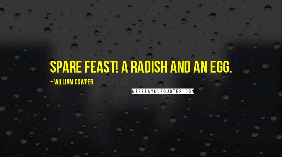 William Cowper Quotes: Spare feast! a radish and an egg.