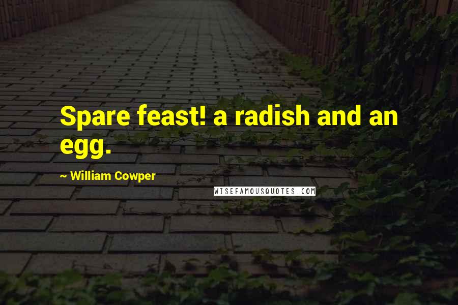 William Cowper Quotes: Spare feast! a radish and an egg.