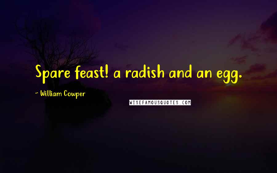 William Cowper Quotes: Spare feast! a radish and an egg.