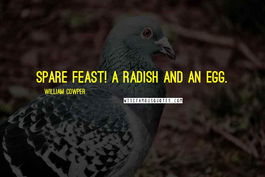 William Cowper Quotes: Spare feast! a radish and an egg.