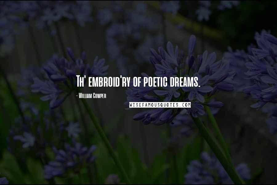 William Cowper Quotes: Th' embroid'ry of poetic dreams.