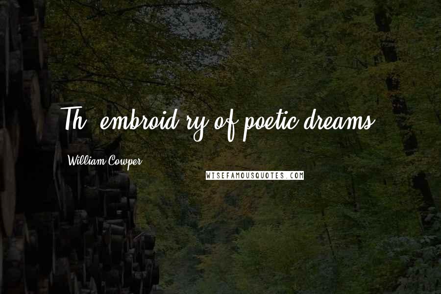 William Cowper Quotes: Th' embroid'ry of poetic dreams.