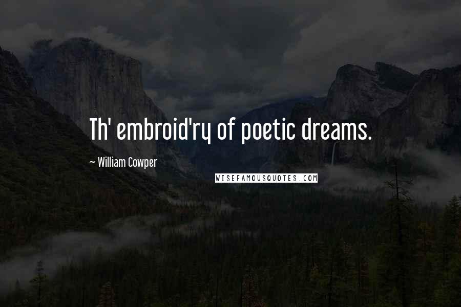 William Cowper Quotes: Th' embroid'ry of poetic dreams.