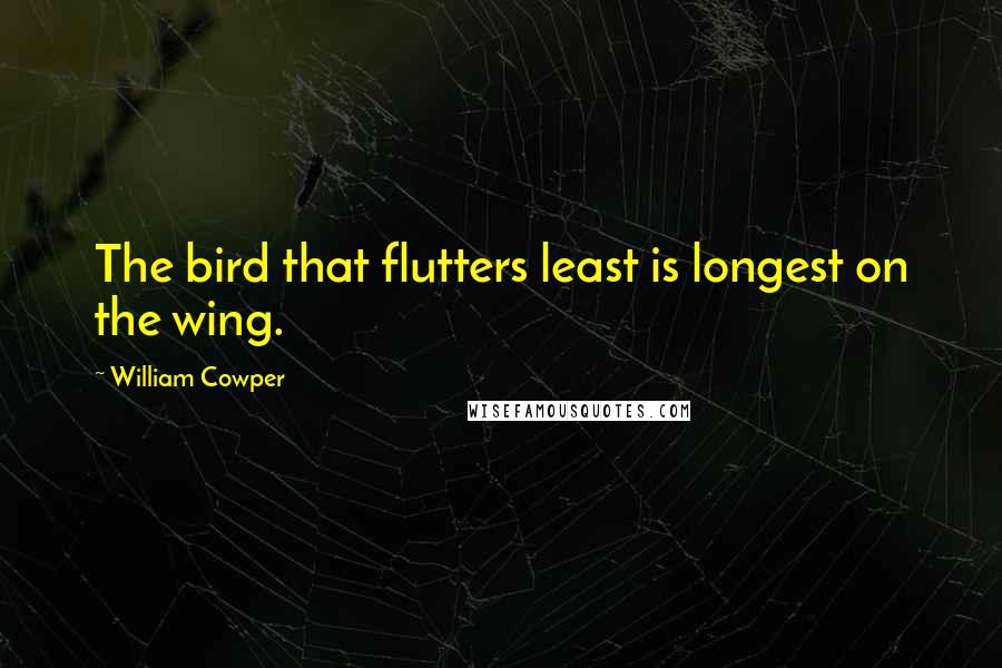 William Cowper Quotes: The bird that flutters least is longest on the wing.