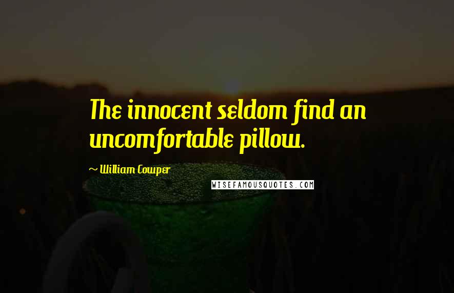 William Cowper Quotes: The innocent seldom find an uncomfortable pillow.