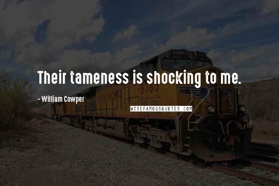 William Cowper Quotes: Their tameness is shocking to me.