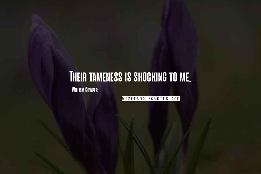 William Cowper Quotes: Their tameness is shocking to me.