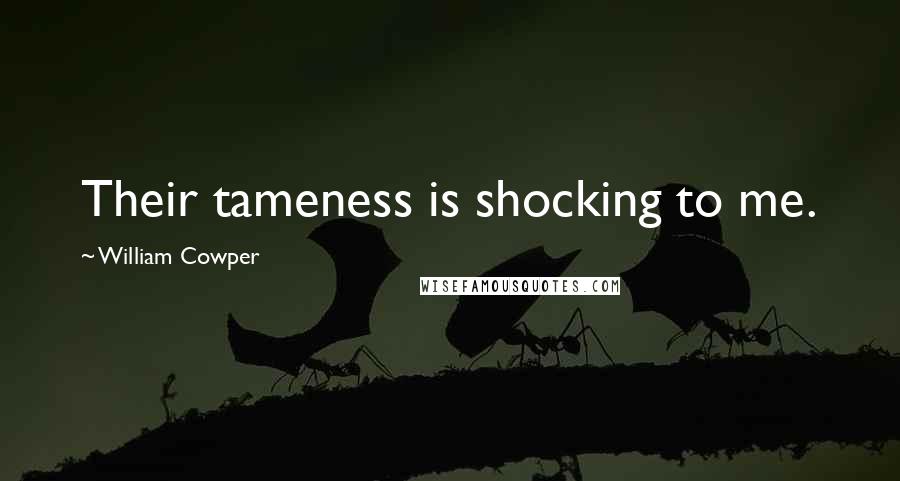 William Cowper Quotes: Their tameness is shocking to me.