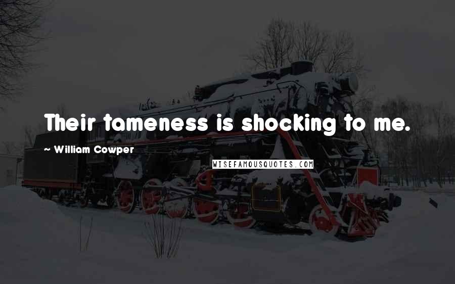 William Cowper Quotes: Their tameness is shocking to me.
