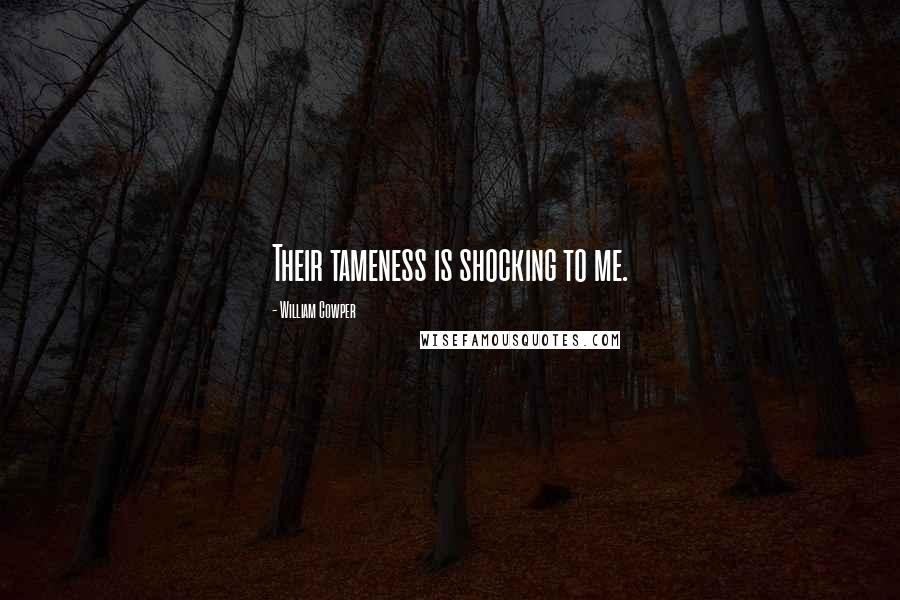 William Cowper Quotes: Their tameness is shocking to me.