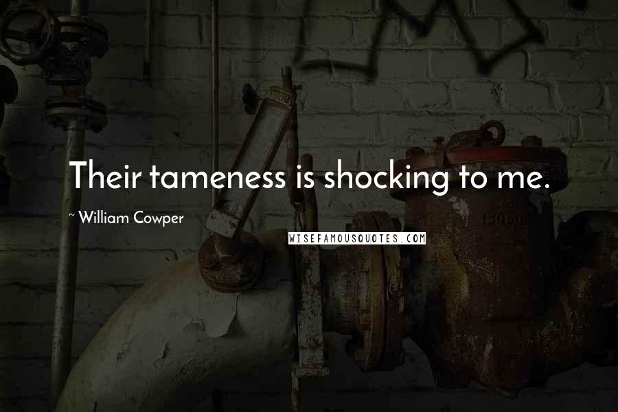 William Cowper Quotes: Their tameness is shocking to me.