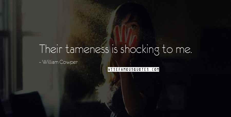 William Cowper Quotes: Their tameness is shocking to me.