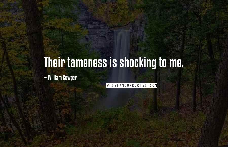 William Cowper Quotes: Their tameness is shocking to me.