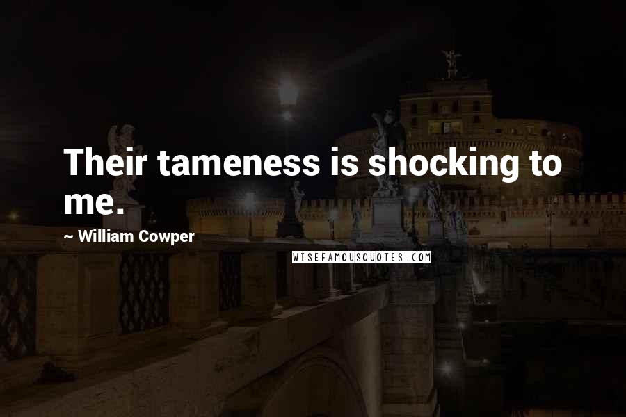 William Cowper Quotes: Their tameness is shocking to me.