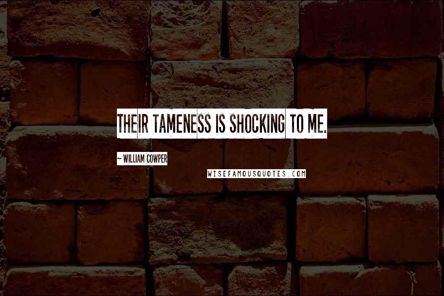 William Cowper Quotes: Their tameness is shocking to me.