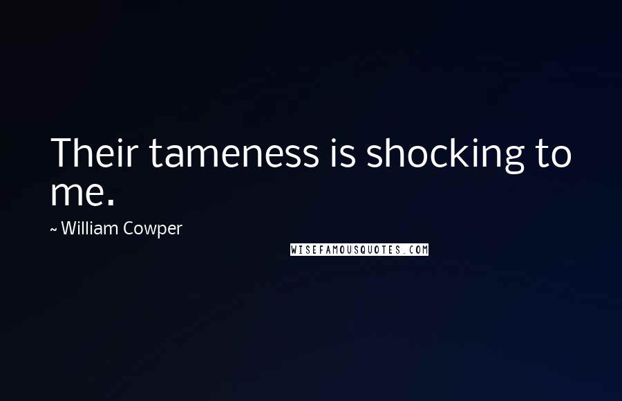 William Cowper Quotes: Their tameness is shocking to me.