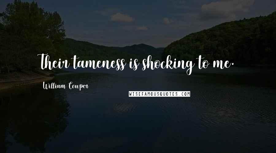 William Cowper Quotes: Their tameness is shocking to me.