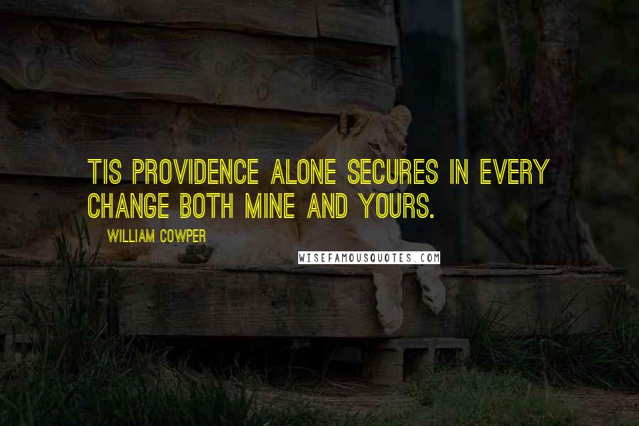William Cowper Quotes: Tis Providence alone secures In every change both mine and yours.