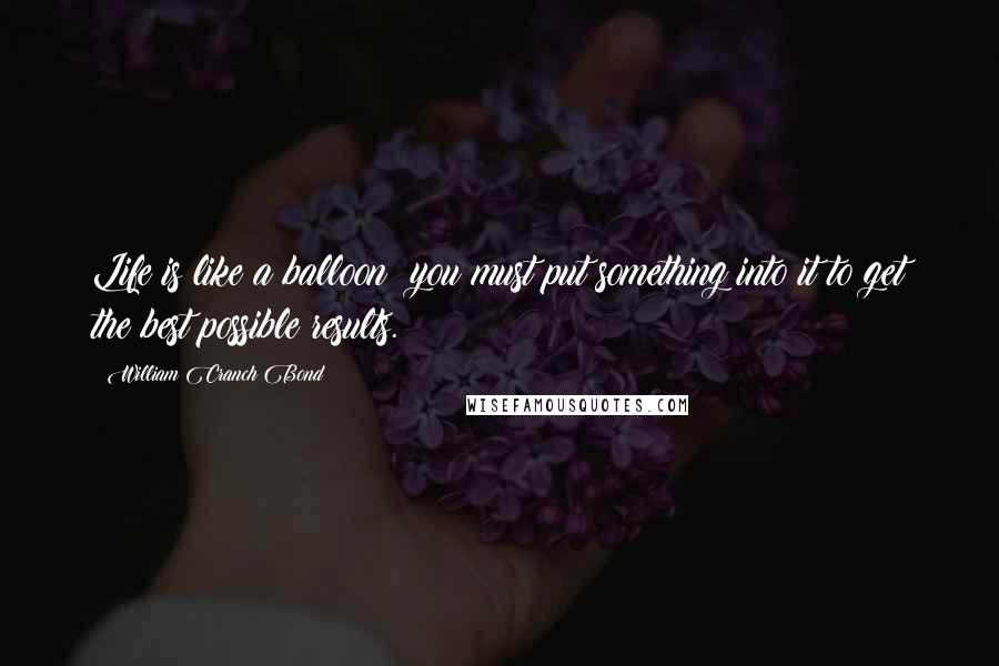 William Cranch Bond Quotes: Life is like a balloon; you must put something into it to get the best possible results.
