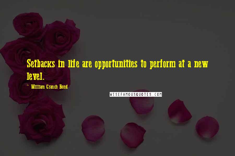 William Cranch Bond Quotes: Setbacks in life are opportunities to perform at a new level.