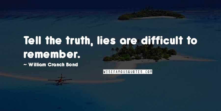 William Cranch Bond Quotes: Tell the truth, lies are difficult to remember.