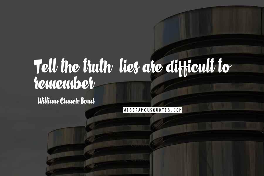 William Cranch Bond Quotes: Tell the truth, lies are difficult to remember.