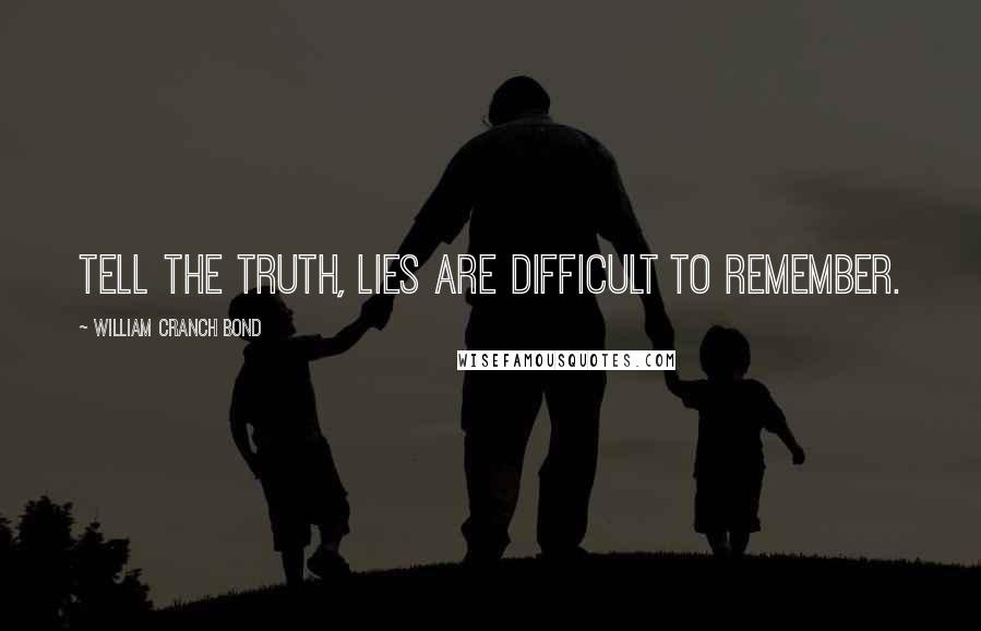 William Cranch Bond Quotes: Tell the truth, lies are difficult to remember.