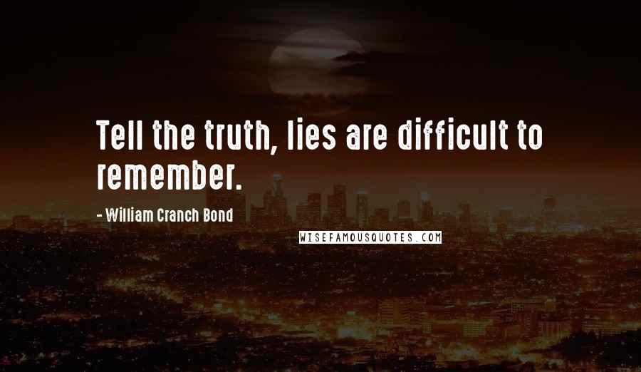 William Cranch Bond Quotes: Tell the truth, lies are difficult to remember.