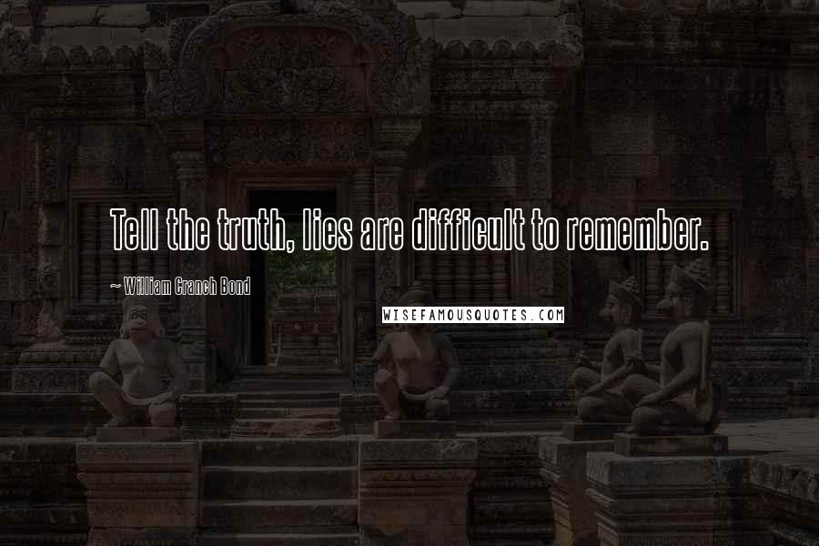 William Cranch Bond Quotes: Tell the truth, lies are difficult to remember.